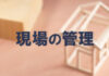 現場の管理